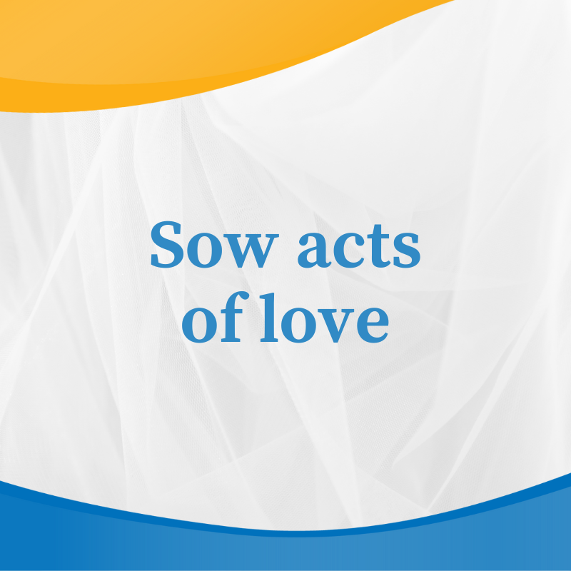 Sow acts of love