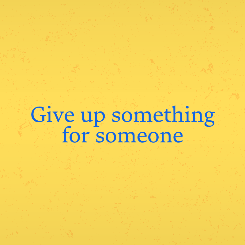 Give up something for someone
