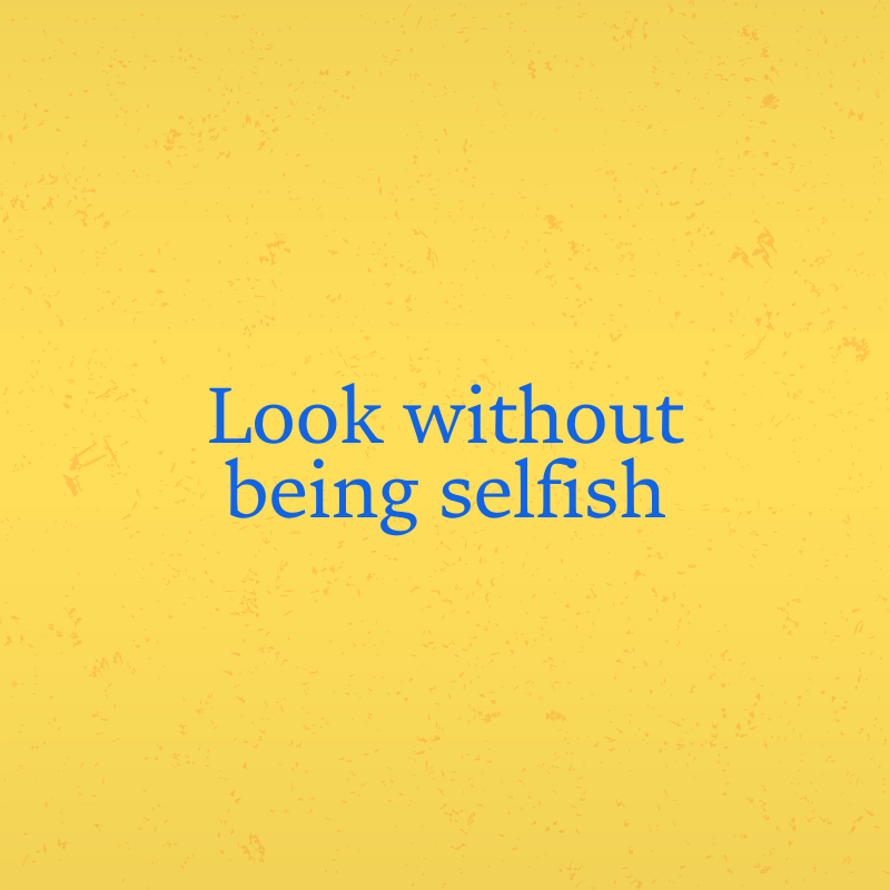 Look without being selfish
