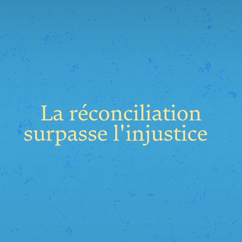 La réconciliation surpasse l’injustice