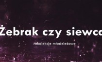 Żebrak czy siewca – rekolekcje młodzieżowe