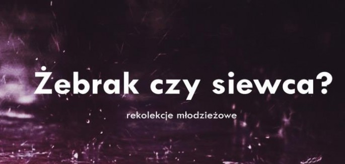 Żebrak czy siewca – rekolekcje młodzieżowe