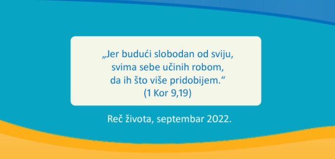 „Jer budući slobodan od sviju, svima sebe učinih robom, da ih što više pridobijem.“ (1 Kor 9,19)