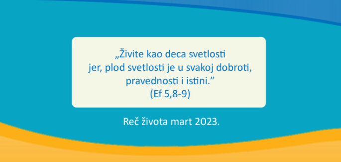 „Živite kao deca svetlosti jer, plod svetlosti je u svakoj dobroti, pravednosti i istini.” (Ef 5,8-9)