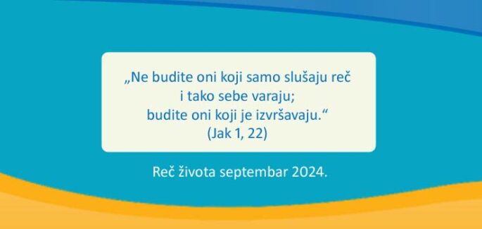 Ne budite oni koji samo slušaju reč i tako sebe varaju; budite oni koji je izvršavaju.“  (Jak 1, 22)