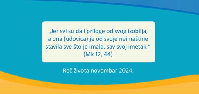 „Jer svi su dali priloge od svog izobilja, a ona (udovica) je od svoje neimaštine stavila sve što je imala, sav svoj imetak.“ (Mk 12, 44)