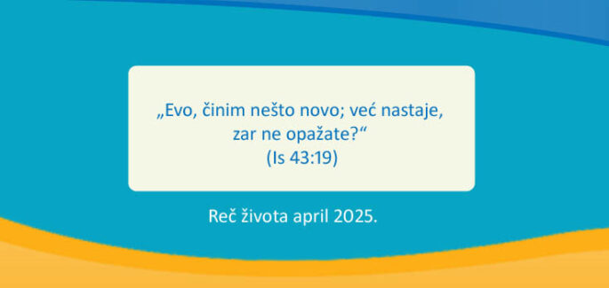 „Evo, činim nešto novo; već nastaje, zar ne opažate?“ (Is 43:19)
