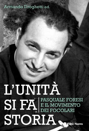 L’unità si fa storia. Pasquale Foresi e il Movimento dei Focolari