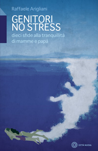 Genitori no stress (dieci sfide alla tranquillità di mamme e papà)