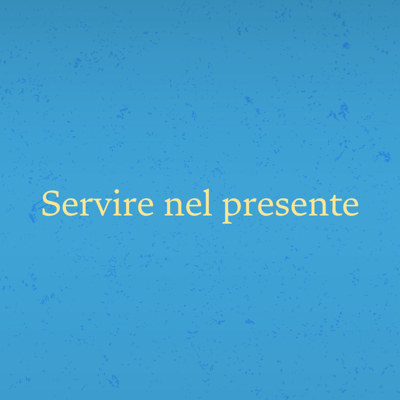 Servire nel presente