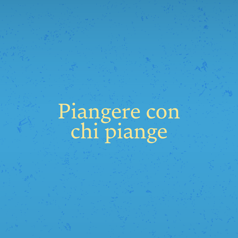 Piangere con chi piange