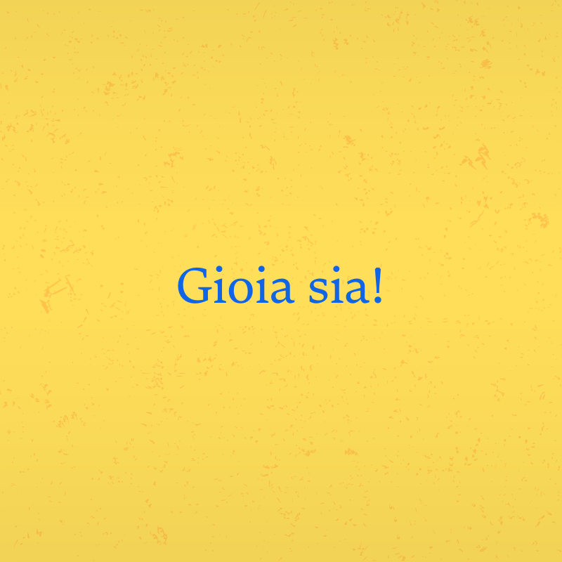 Gioia sia!