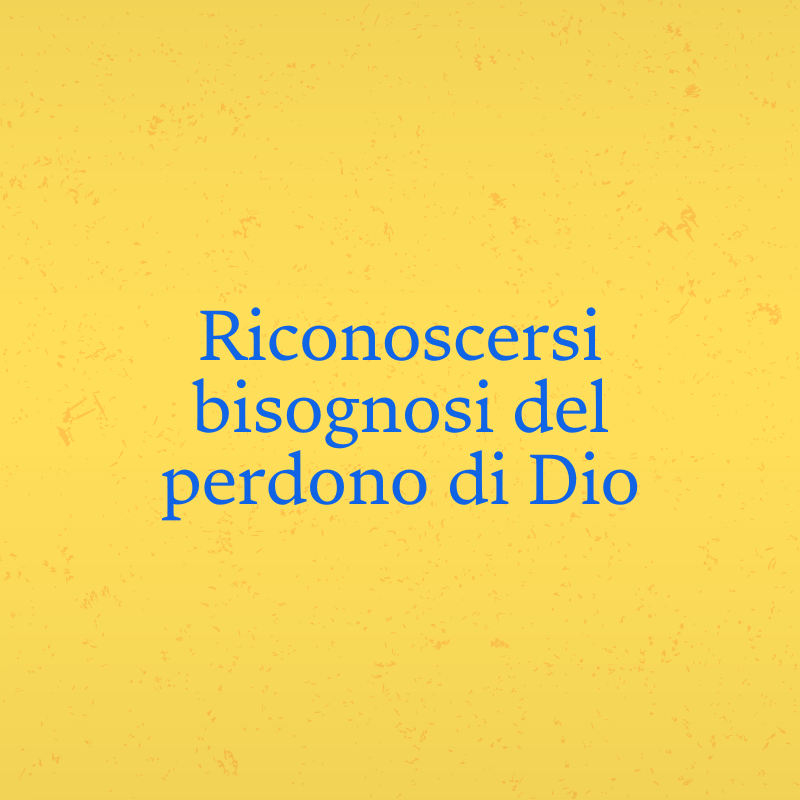 Riconoscersi bisognosi del perdono di Dio