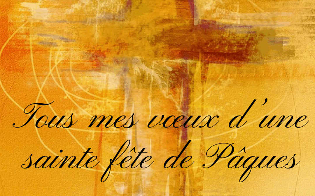 Tous mes vœux d’une sainte fête de Pâques