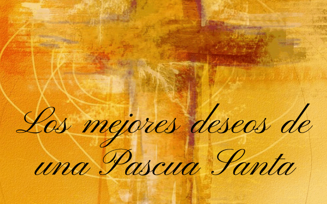 Los mejores deseos de una Pascua Santa