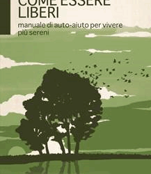 Come essere liberi (manuale di auto-aiuto per vivere più sereni)